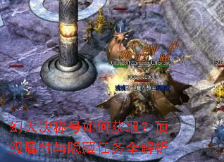 幻天决称号如何获取?顶级属性与隐藏任务全解析 幻天决称号如何获取?顶级属性与隐藏任务全解析