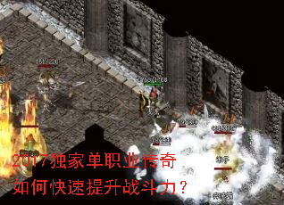 2017独家单职业传奇如何快速提升战斗力? 2017独家单职业传奇如何快速提升战斗力?