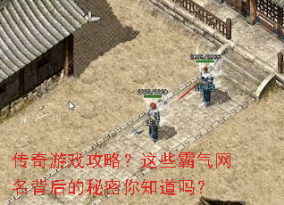 传奇游戏攻略?这些霸气网名背后的秘密你知道吗? 传奇游戏攻略?这些霸气网名背后的秘密你知道吗?