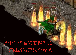 道士如何召唤麒麟?热血狂飙战遍玛法全攻略 道士如何召唤麒麟?热血狂飙战遍玛法全攻略