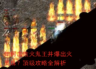 如何击败火鬼王并爆出火灵珠?顶级攻略全解析 如何击败火鬼王并爆出火灵珠?顶级攻略全解析