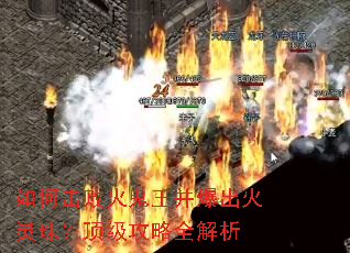 如何击败火鬼王并爆出火灵珠?顶级攻略全解析 如何击败火鬼王并爆出火灵珠?顶级攻略全解析