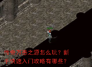 传奇万恶之源怎么玩?新手快速入门攻略有哪些? 传奇万恶之源怎么玩?新手快速入门攻略有哪些?