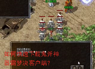 如何快速下载鬼斧神器霸梦决客户端? 如何快速下载鬼斧神器霸梦决客户端?
