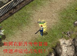如何在新开传奇首服快速冲级抢占先机? 如何在新开传奇首服快速冲级抢占先机?