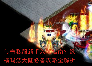 传奇私服新手入坑指南?纵横玛法大陆必备攻略全解析 传奇私服新手入坑指南?纵横玛法大陆必备攻略全解析
