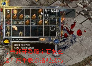 传奇新开私服宝石怎么选?高手教你搭配技巧 传奇新开私服宝石怎么选?高手教你搭配技巧