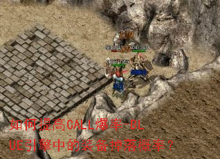 如何提高CALL爆率-BLUE引擎中的装备掉落概率? 如何提高CALL爆率-BLUE引擎中的装备掉落概率?