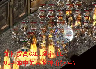 如何提高CALL爆率-BLUE引擎中的装备掉落概率? 如何提高CALL爆率-BLUE引擎中的装备掉落概率?