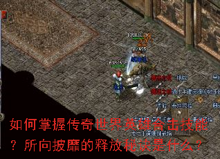 如何掌握传奇世界英雄合击技能?所向披靡的释放秘诀是什么? 如何掌握传奇世界英雄合击技能?所向披靡的释放秘诀是什么?