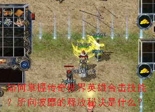 如何掌握传奇世界英雄合击技能?所向披靡的释放秘诀是什么? 如何掌握传奇世界英雄合击技能?所向披靡的释放秘诀是什么?