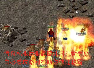 传奇私服新服震撼开启?新手小白必看攻略问答助你快速称霸 传奇私服新服震撼开启?新手小白必看攻略问答助你快速称霸