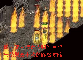 如何成为传奇人物?声望与荣誉双丰收的终极攻略 如何成为传奇人物?声望与荣誉双丰收的终极攻略
