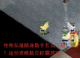 传奇私服随身助手怎么下载?这份攻略助你称霸游戏 传奇私服随身助手怎么下载?这份攻略助你称霸游戏