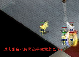 道法组合PK传奇高手究竟怎么玩? 道法组合PK传奇高手究竟怎么玩?