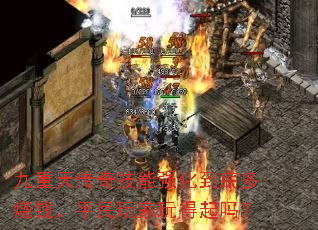 九重天传奇技能强化到底多烧钱,平民玩家玩得起吗? 九重天传奇技能强化到底多烧钱,平民玩家玩得起吗?