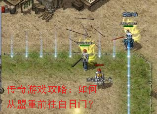 传奇游戏攻略:如何从盟重前往白日门? 传奇游戏攻略:如何从盟重前往白日门?