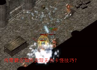 传奇霸业如何实现无伤卡怪技巧? 传奇霸业如何实现无伤卡怪技巧?