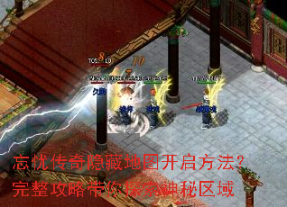 忘忧传奇隐藏地图开启方法?完整攻略带你探索神秘区域 忘忧传奇隐藏地图开启方法?完整攻略带你探索神秘区域