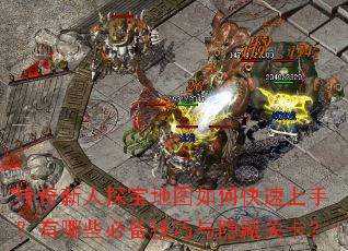 传奇新人探宝地图如何快速上手?有哪些必备技巧与隐藏关卡? 传奇新人探宝地图如何快速上手?有哪些必备技巧与隐藏关卡?
