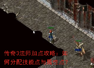 传奇3法师加点攻略:如何分配技能点与属性点? 传奇3法师加点攻略:如何分配技能点与属性点?