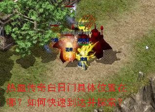 热血传奇白日门具体位置在哪?如何快速到达并探索? 热血传奇白日门具体位置在哪?如何快速到达并探索?