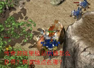 传奇游戏里极品项链怎么获得?购买地点在哪? 传奇游戏里极品项链怎么获得?购买地点在哪?