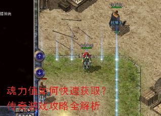 魂力值如何快速获取?传奇游戏攻略全解析 魂力值如何快速获取?传奇游戏攻略全解析