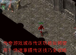 传奇游戏城市传送功能如何使用?快速掌握传送技巧全攻略 传奇游戏城市传送功能如何使用?快速掌握传送技巧全攻略