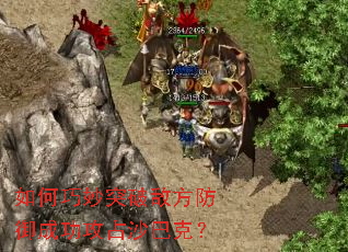 如何巧妙突破敌方防御成功攻占沙巴克? 如何巧妙突破敌方防御成功攻占沙巴克?