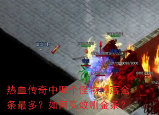热血传奇中哪个怪物掉落金条最多?如何高效刷金条? 热血传奇中哪个怪物掉落金条最多?如何高效刷金条?
