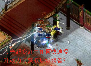传奇超变sf中如何快速提升战力与获取顶级装备? 传奇超变sf中如何快速提升战力与获取顶级装备?
