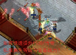 如何快速提升1000f传奇私服角色等级与装备战力? 如何快速提升1000f传奇私服角色等级与装备战力?