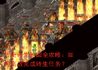 传奇转生轮回全攻略:如何高效完成转生任务? 传奇转生轮回全攻略:如何高效完成转生任务?