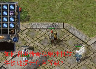 如何利用传奇私服挂机软件快速提升角色等级? 如何利用传奇私服挂机软件快速提升角色等级?