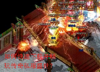 如何快速下载并畅玩传奇私服盛世? 如何快速下载并畅玩传奇私服盛世?
