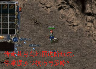 传奇苍月岛地图进阶玩法,你掌握多少技巧与策略? 传奇苍月岛地图进阶玩法,你掌握多少技巧与策略?