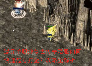 混元单职业复古传奇私服如何快速起号打金?攻略全解析 混元单职业复古传奇私服如何快速起号打金?攻略全解析