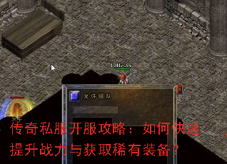 传奇私服开服攻略:如何快速提升战力与获取稀有装备? 传奇私服开服攻略:如何快速提升战力与获取稀有装备?