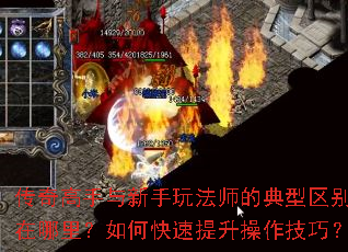 传奇高手与新手玩法师的典型区别在哪里?如何快速提升操作技巧? 传奇高手与新手玩法师的典型区别在哪里?如何快速提升操作技巧?