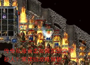 传奇私服合击如何实现空降秒人?求详细攻略解析。 传奇私服合击如何实现空降秒人?求详细攻略解析。
