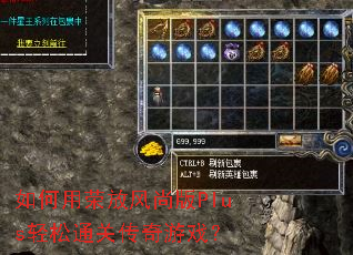 如何用荣放风尚版Plus轻松通关传奇游戏? 如何用荣放风尚版Plus轻松通关传奇游戏?
