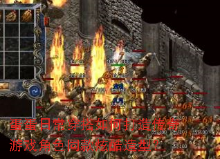 蛋蛋日常穿搭如何打造传奇游戏角色同款炫酷造型? 蛋蛋日常穿搭如何打造传奇游戏角色同款炫酷造型?