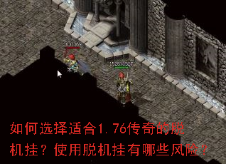 如何选择适合1.76传奇的脱机挂?使用脱机挂有哪些风险? 如何选择适合1.76传奇的脱机挂?使用脱机挂有哪些风险?