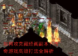如何攻克藏经阁副本?传奇游戏高效打法全解析 如何攻克藏经阁副本?传奇游戏高效打法全解析