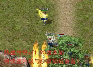 热血传奇sf1.95版本如何快速升级与获取顶级装备? 热血传奇sf1.95版本如何快速升级与获取顶级装备?