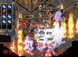 热血传奇sf1.95版本如何快速升级与获取顶级装备? 热血传奇sf1.95版本如何快速升级与获取顶级装备?