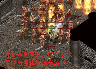 传奇装备如何获取?顶级属性与强化技巧全解析 传奇装备如何获取?顶级属性与强化技巧全解析