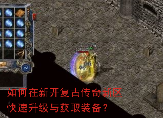 如何在新开复古传奇新区快速升级与获取装备? 如何在新开复古传奇新区快速升级与获取装备?