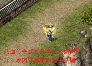 热血传奇武器升级持久如何提升?攻略详解带你轻松掌握 热血传奇武器升级持久如何提升?攻略详解带你轻松掌握